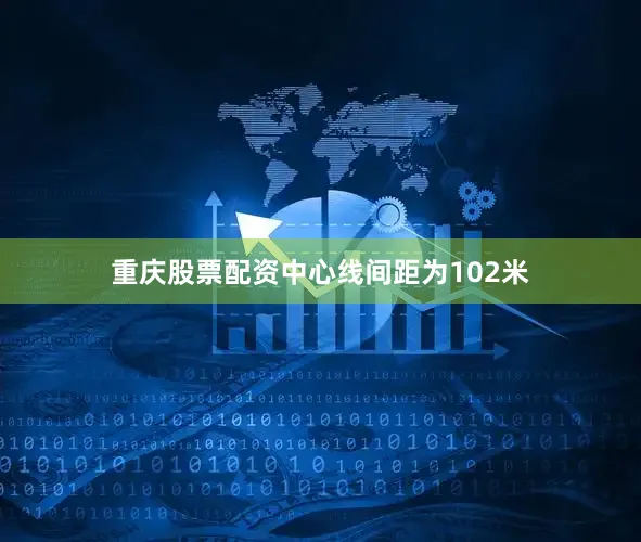 重庆股票配资中心线间距为102米