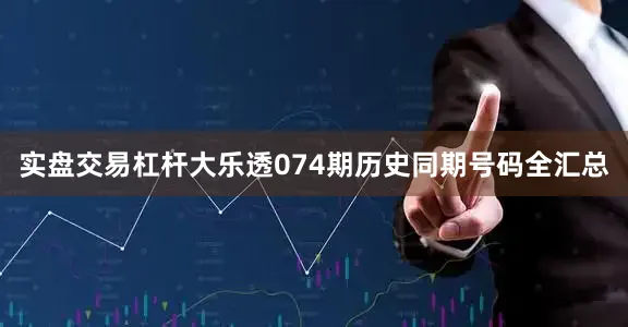 实盘交易杠杆大乐透074期历史同期号码全汇总
