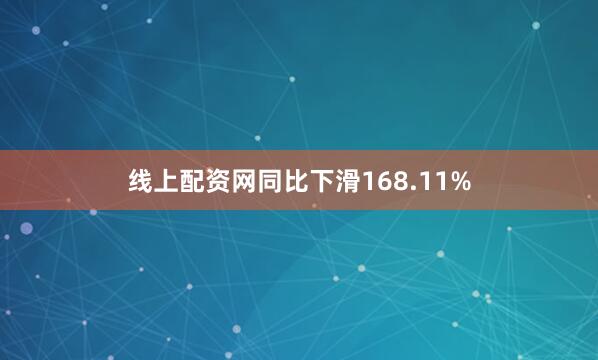 线上配资网同比下滑168.11%