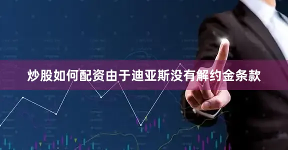 炒股如何配资由于迪亚斯没有解约金条款