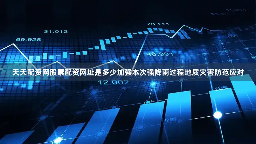 天天配资网股票配资网址是多少加强本次强降雨过程地质灾害防范应对
