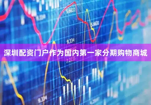 深圳配资门户　　作为国内第一家分期购物商城