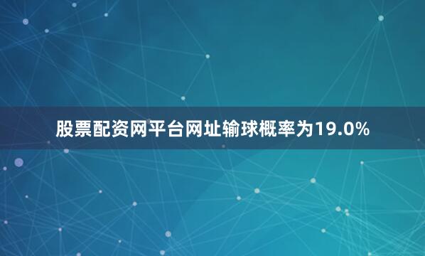 股票配资网平台网址输球概率为19.0%