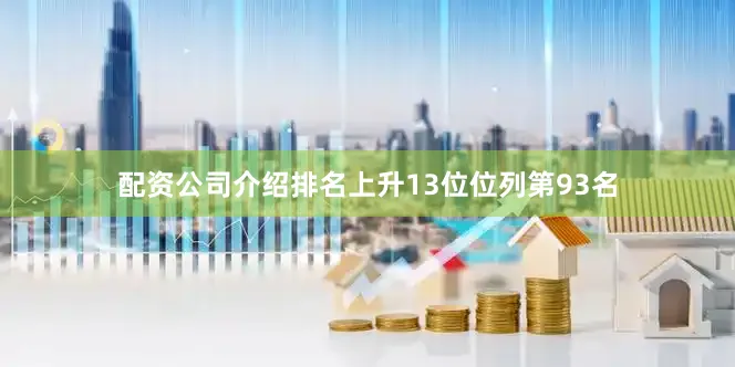 配资公司介绍排名上升13位位列第93名