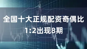 全国十大正规配资奇偶比1:2出现8期