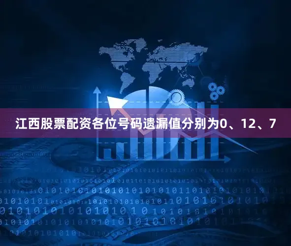 江西股票配资各位号码遗漏值分别为0、12、7